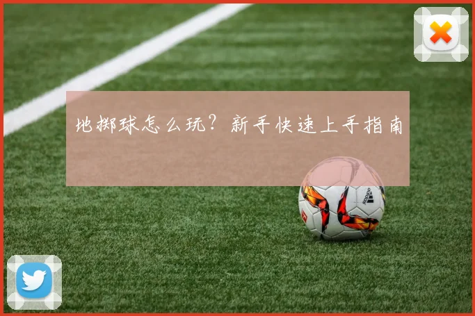 地掷球怎么玩？新手快速上手指南