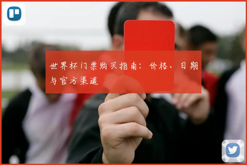 世界杯门票购买指南：价格、日期与官方渠道